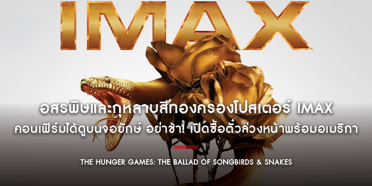 อสรพิษและกุหลาบสีทองครองโปสเตอร์ IMAX “The Hunger Games: The Ballad of Songbirds and Snakes”